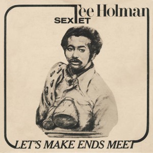 Tee Holman Sextet - let's make ends meet